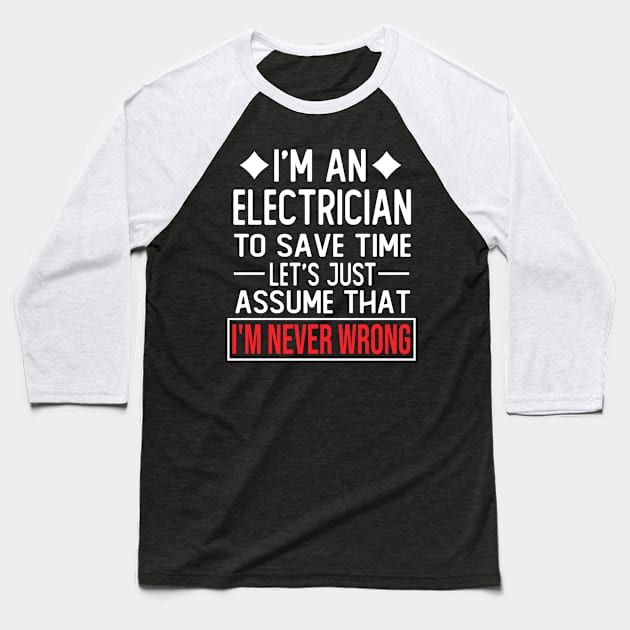 electrician saying i m an electrician to save time let s just assume that i m never wrong Baseball T-Shirt by T-shirt verkaufen